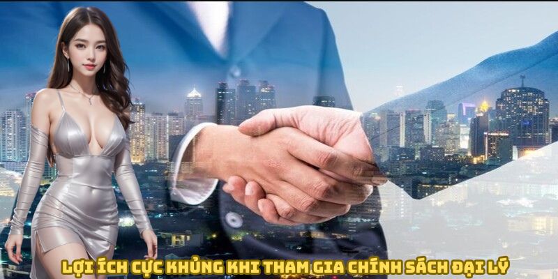 Lợi ích cực khủng khi tham gia chính sách đại lý