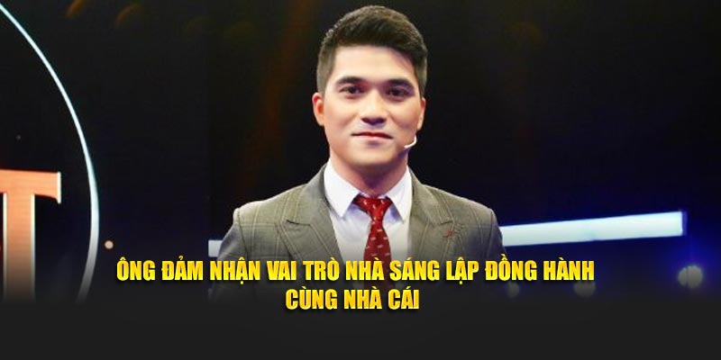 Ông đảm nhận vai trò nhà sáng lập đồng hành cùng nhà cái 